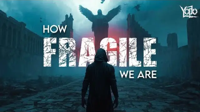 How Fragile We Are